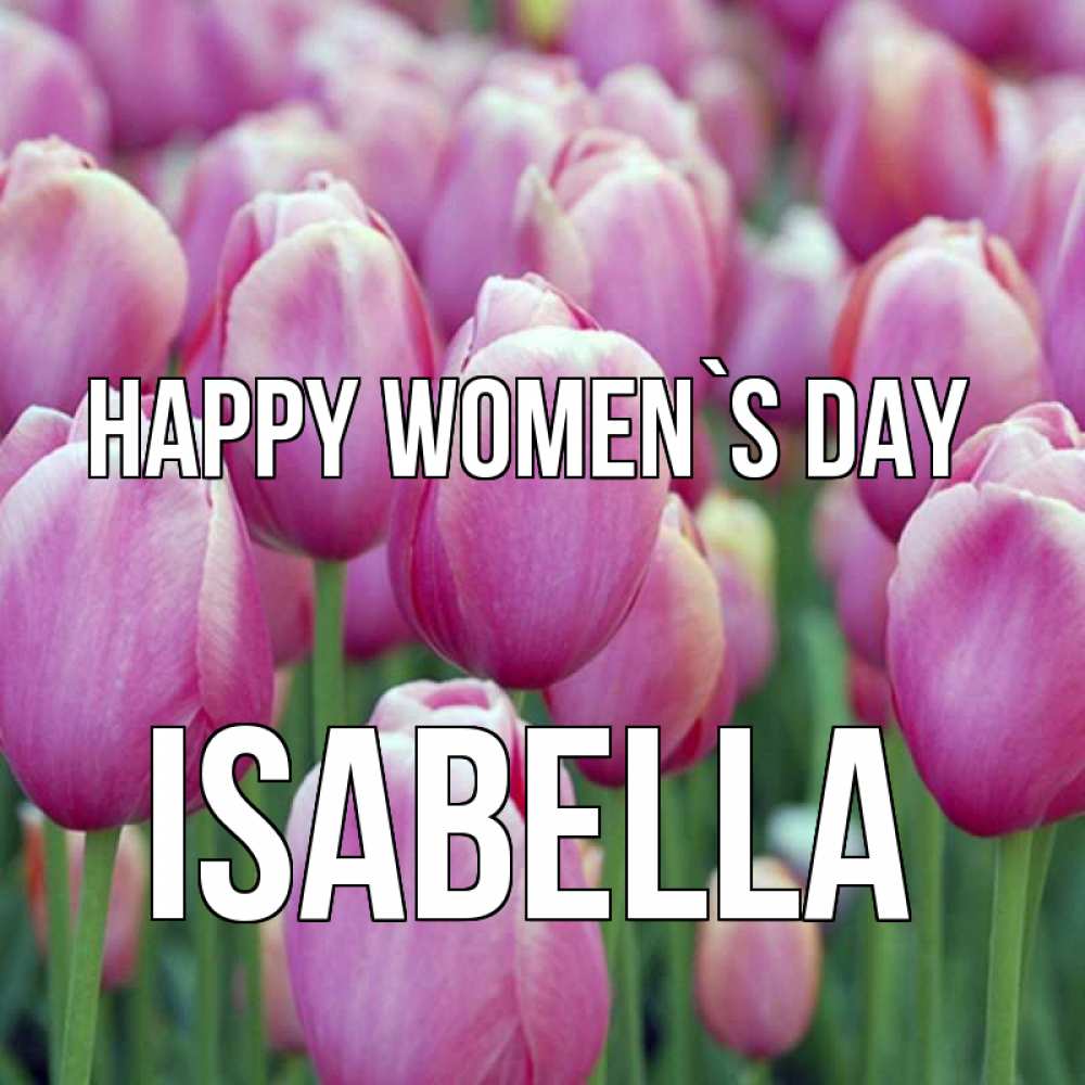 Greetings card с именем, Isabella happy women`s day на международный женский день 3 Greetings with text for free download 